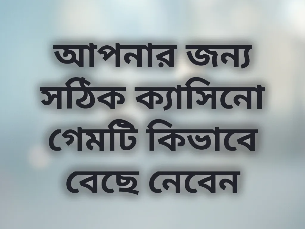 আপনার জন্য সঠিক ক্যাসিনো গেমটি কিভাবে বেছে নেবেন